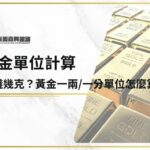 黃金單位一錢幾克？黃金一兩/一分單位怎麼算？5分鐘搞懂黃金單位