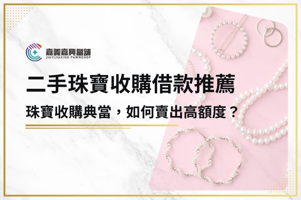 珠寶收購典當，如何賣出高額度？二手珠寶收購借款推薦嘉興當鋪